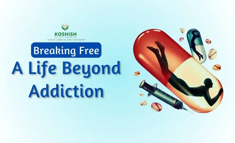 Breaking Free: A Life Beyond Addiction - Koshish Deaddiction