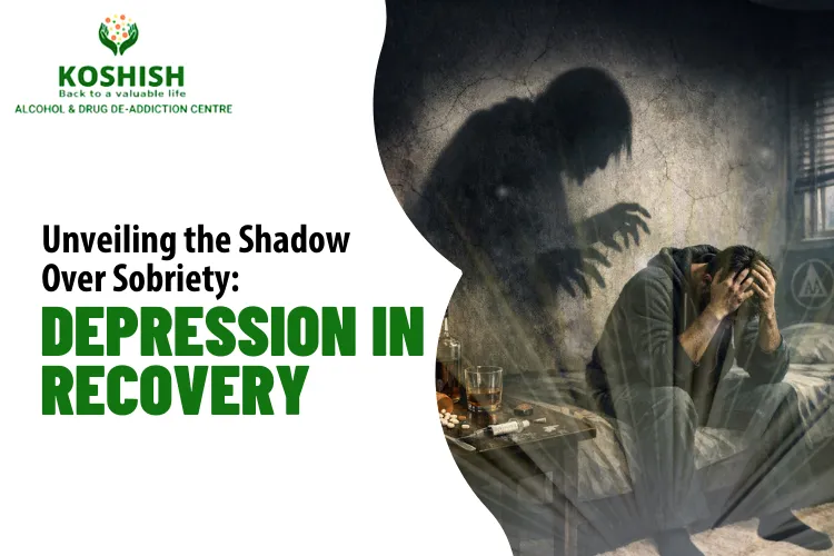 Unveiling the Shadow Over Sobriety: Depression in Recovery - Koshish Deaddiction